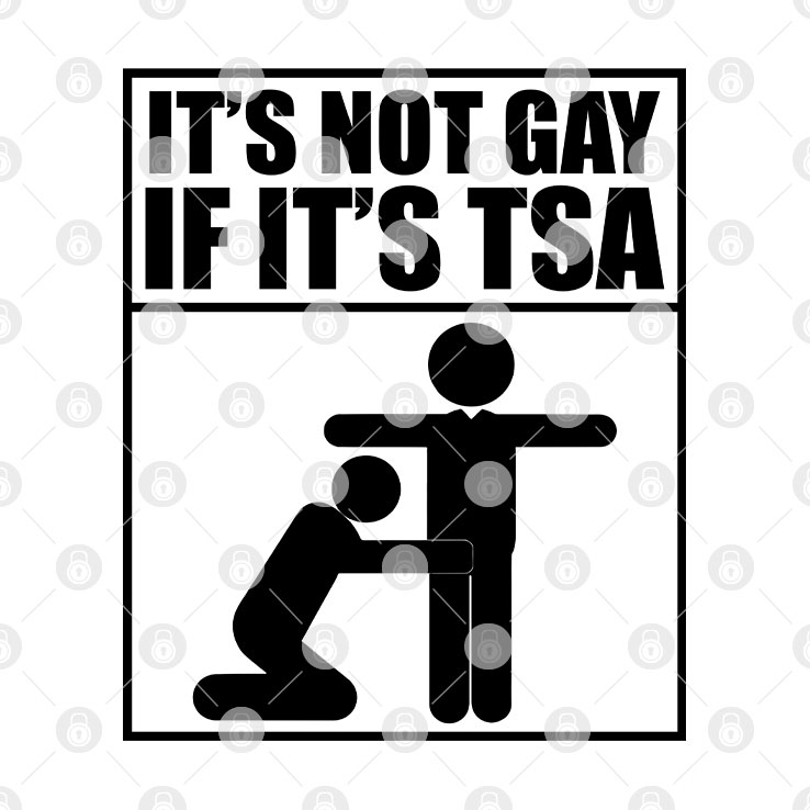 It S Not Gay If It S Tsa Shirt