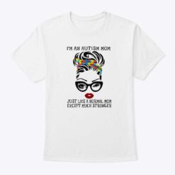 Proud Autism Mom Shirt Just Like A Normal Mom Except Much Stronger