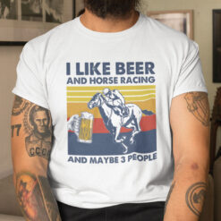 Horse Racing Shirt I Like Beer Horse Racing And 3 People