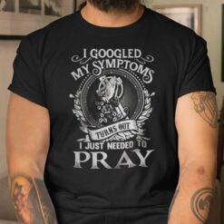 Jesus Shirt I Googled My Symptoms I Just Need To Pray