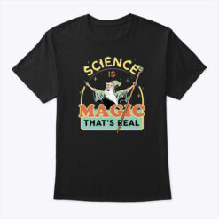 Science Is Magic That's Real Shirt