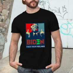 Fuck Biden T Shirt Fuck Your Feelings