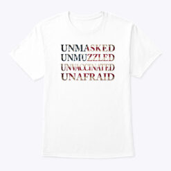 Unmasked Unmuzzled Unvaccinated Unafraid Shirt
