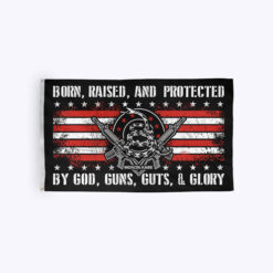 Born Raised And Protected By God Guns Guts And Glory Flag