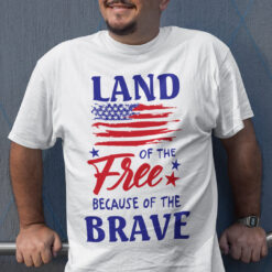 4th July Land Of The Free Because Of The Brave Shirt
