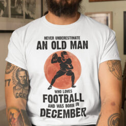 Old Man Football Shirt Loves Football And Born In December