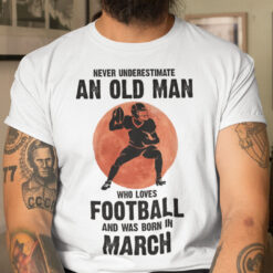 Old Man Football Shirt Loves Football And Born In March