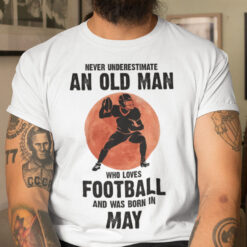Old Man Football Shirt Loves Football And Born In May