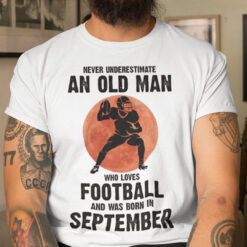 Old Man Football Shirt Loves Football And Born In September