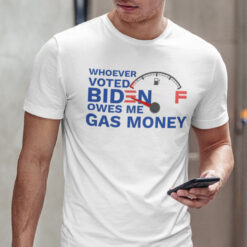 Whoever voted Biden Owes Me Gas Money Shirt
