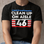 Clean Up On Aisle 46 Anti Joe Biden Shirt