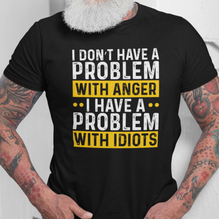 I Don't Have A Problem With Anger T Shirt