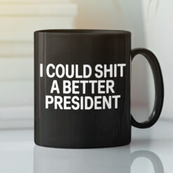 I Could Shit A Better President Anti Biden Mug