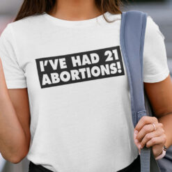 I've Had 21 Abortions Shirt Pro Choice