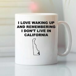 I Love Waking Up And Remembering I Don't Live In California Mug Delaware Lovers