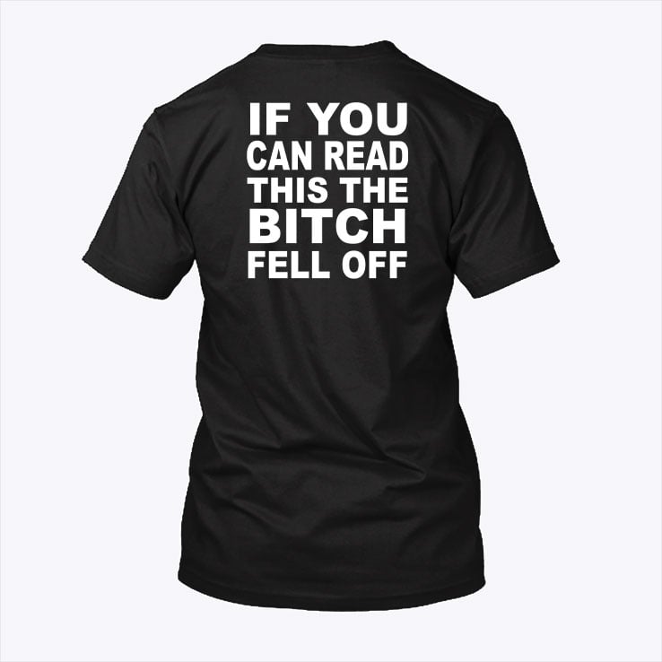 If You Can Read This The Bitch Fell Off Shirt