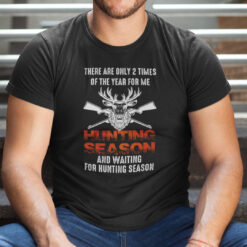 Hunting-Season-Shirt-There-Are-Only-Two-Times-Of-The-Year-For-Me