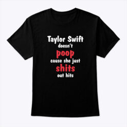 Taylor-Swift-Doesnt-Poop-Cause-She-Just-Shits-Out-Hits-Shirt-Tee.
