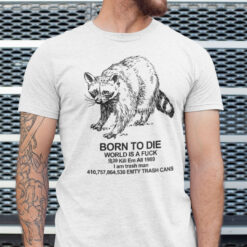 Born To Die World Is A Fuck T Shirt Kill Em All 1987 I Am Trash Man