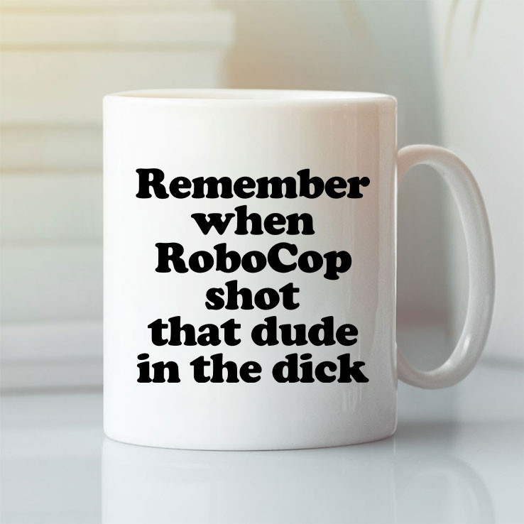 Remember When Robocop Shot That Dude In The Dick white mug