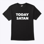 Today Satan Shirt