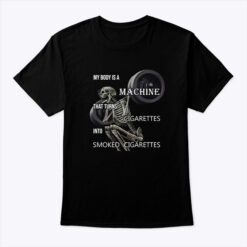 My-Body-Is-A-Machine-That-Turns-Cigarettes-Into-Smoked-Cigarettes-Shirt