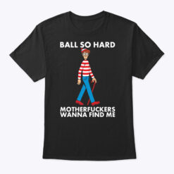 Ball So Hard Waldo Shirt Motherfuckers Wanna Find Me Waldo