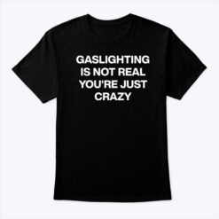 Gaslighting-Is-Not-Real-Shirt-Youre-Just-Crazy-Shirt