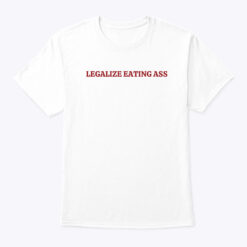 Legalize Eating Ass Shirt