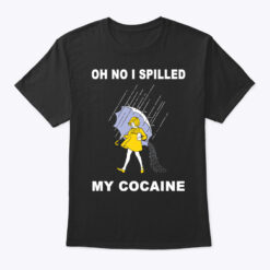 Oh No I Spilled My Cocaine Shirt