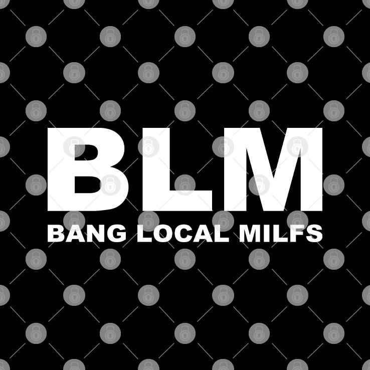 BLM Bang Local Milfs