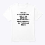 I Was A Cowboy Like Me Stan Before Taylor Swift Performed It On The Eras Tour Shirt