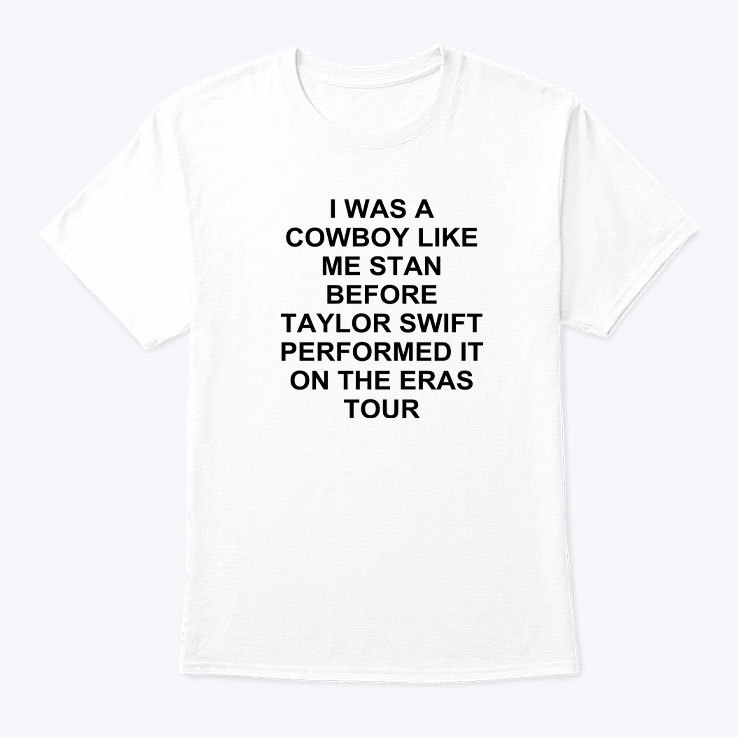 I Was A Cowboy Like Me Stan Before Taylor Swift Performed It On The Eras Tour Shirt