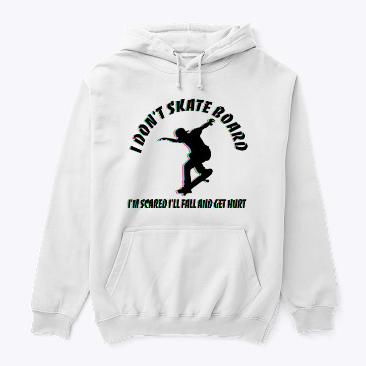 I don't skateboard i'm scared i'll fall and get hurt hoodie