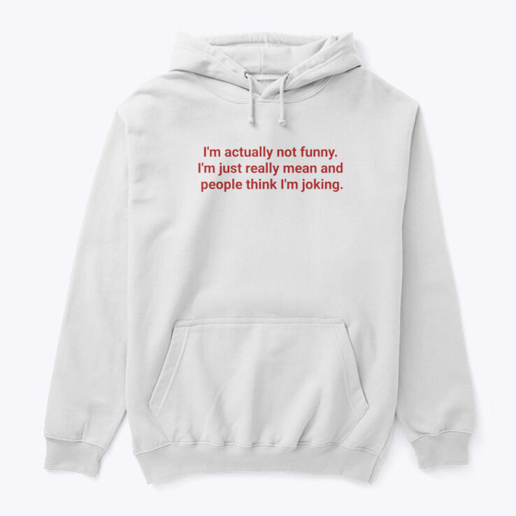 I'm Actually Not Funny I'm Just Really Mean And People Think I'm Joking Hoodie