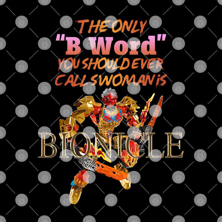 The Only B Word You Should Call A Woman Is Bionicle Shirt