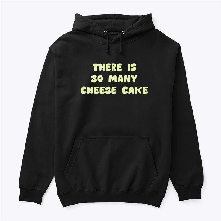 There Is So Many Cheese Cake Hoodie