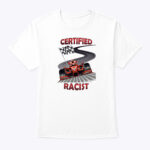 Certified Racist Tee Shirt