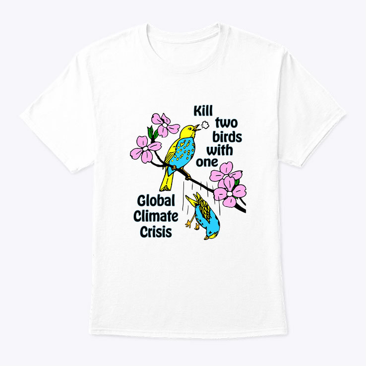 Kill-Two-Birds-With-One-Global-Climate-Crisis-Shirt