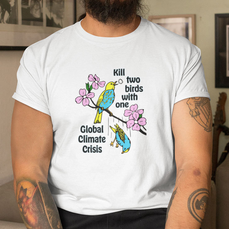Kill-Two-Birds-With-One-Global-Climate-Crisis-T-Shirt
