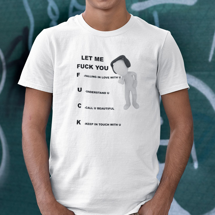 Let Me Fuck You Shirt Falling In Love With You Understand You Tee