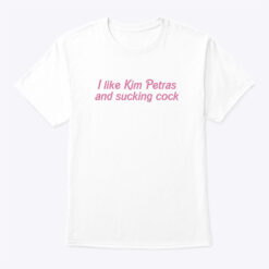 I Like Kim Petras And Sucking Cock Shirt