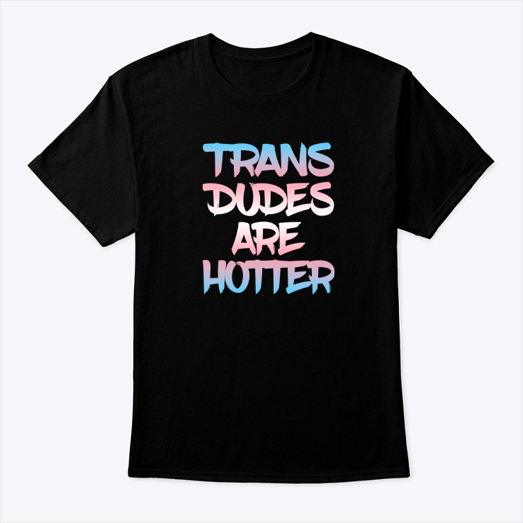 Trans-Dudes-Are-Hotter-Shirt