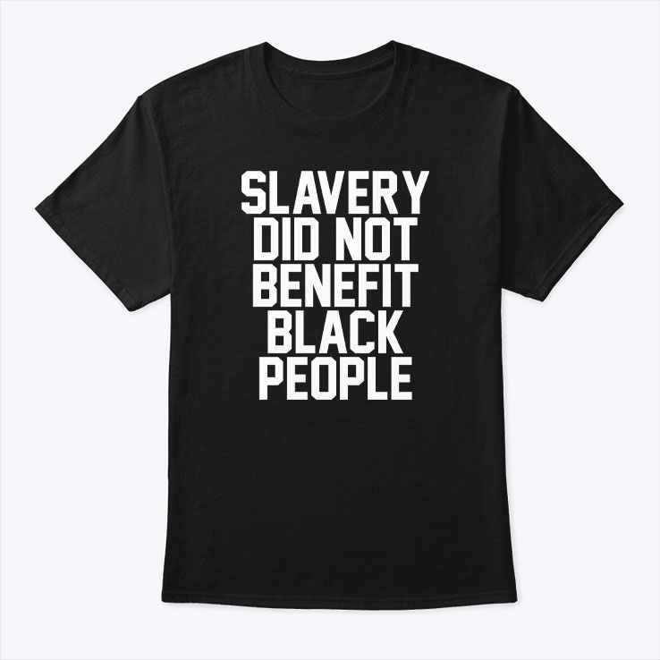 Slavery Did Not Benefit Black People Shirt