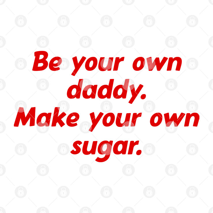 Be Your Own Daddy Make Your Own Sugar Shirt (2)