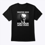 Donald Trump Mug Shot Wanted 2024 For Four More Years Shirt