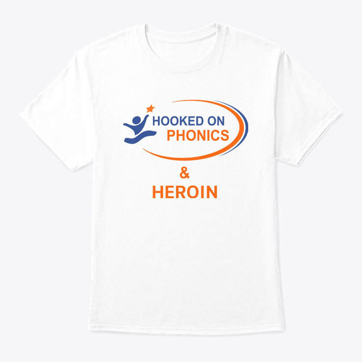 Hooked On Phonics And Heroin Shirt