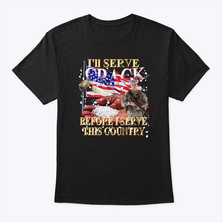 I'll Serve Crack Before I Serve This Country Shirt