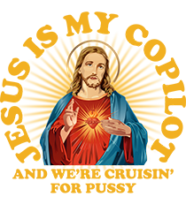 Jesus Is My Copilot and We're Cruising for Pussy Shirt