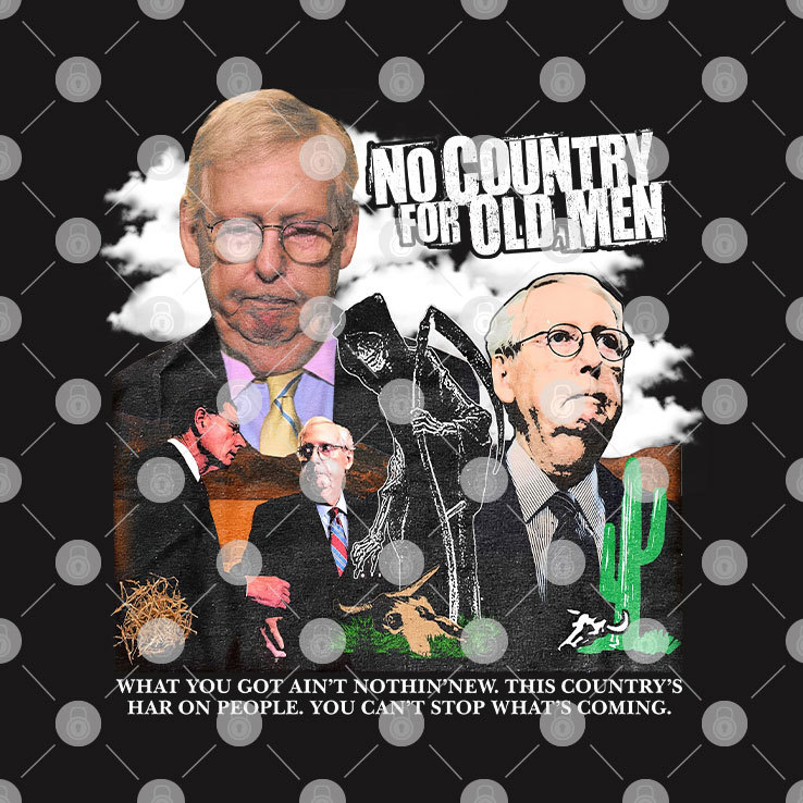Mitch McConnell No Country For Old Man What You Got Ain't Nothin' New T Shirt png